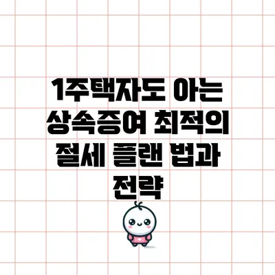 1주택자도 아는 상속증여 최적의 절세 플랜: 법과 전략
