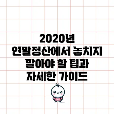 2020년 연말정산에서 놓치지 말아야 할 팁과 자세한 가이드