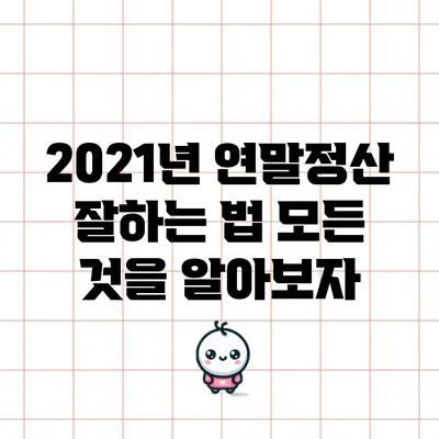2021년 연말정산 잘하는 법: 모든 것을 알아보자