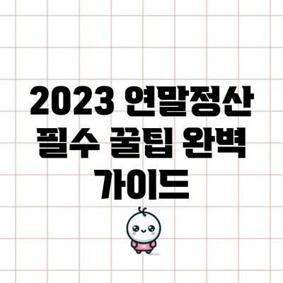 2023 연말정산 필수 꿀팁 완벽 가이드