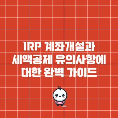 IRP 계좌개설과 세액공제 유의사항에 대한 완벽 가이드