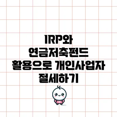 IRP와 연금저축펀드 활용으로 개인사업자 절세하기