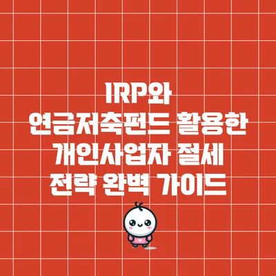 IRP와 연금저축펀드 활용한 개인사업자 절세 전략 완벽 가이드
