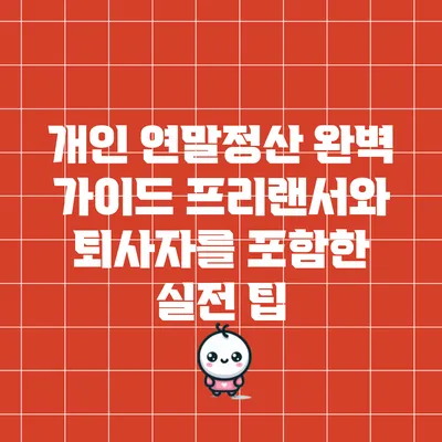개인 연말정산 완벽 가이드: 프리랜서와 퇴사자를 포함한 실전 팁