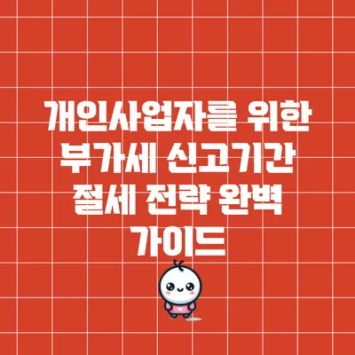 개인사업자를 위한 부가세 신고기간 절세 전략 완벽 가이드