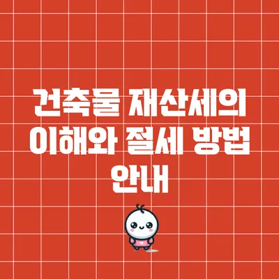 건축물 재산세의 이해와 절세 방법 안내