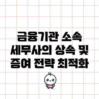 금융기관 소속 세무사의 상속 및 증여 전략 최적화