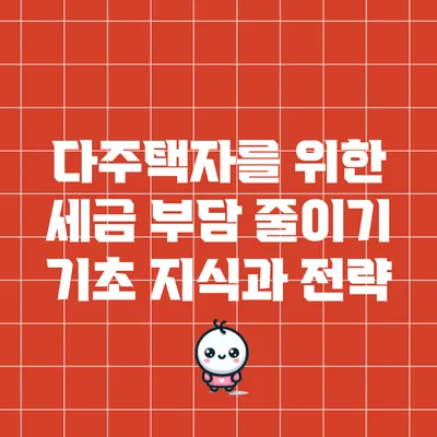 다주택자를 위한 세금 부담 줄이기: 기초 지식과 전략