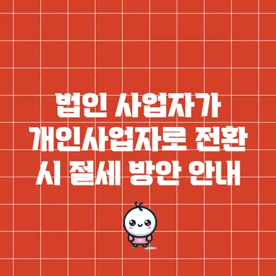 법인 사업자가 개인사업자로 전환 시 절세 방안 안내