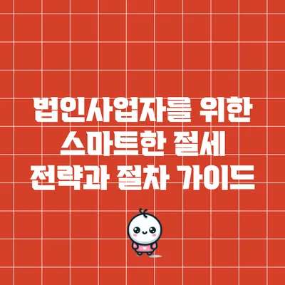 법인사업자를 위한 스마트한 절세 전략과 절차 가이드