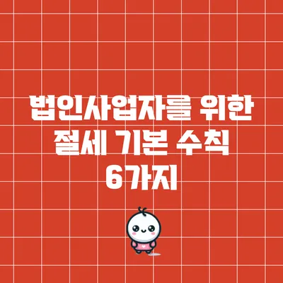 법인사업자를 위한 절세 기본 수칙 6가지