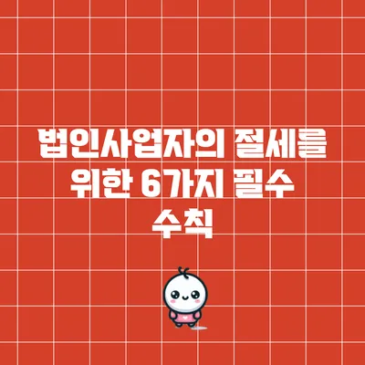 법인사업자의 절세를 위한 6가지 필수 수칙