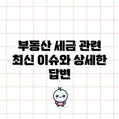 부동산 세금 관련 최신 이슈와 상세한 답변