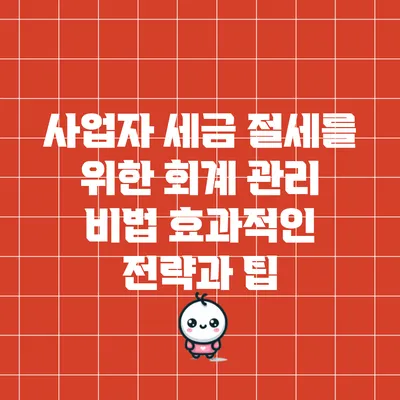 사업자 세금 절세를 위한 회계 관리 비법: 효과적인 전략과 팁