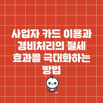 사업자 카드 이용과 경비처리의 절세 효과를 극대화하는 방법