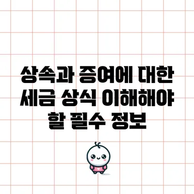 상속과 증여에 대한 세금 상식: 이해해야 할 필수 정보