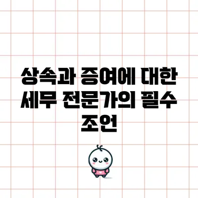 상속과 증여에 대한 세무 전문가의 필수 조언