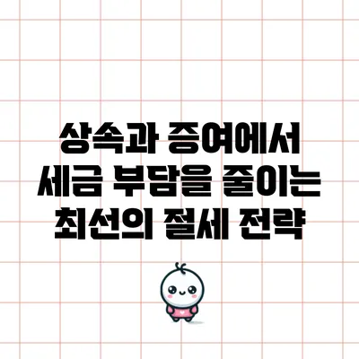 상속과 증여에서 세금 부담을 줄이는 최선의 절세 전략