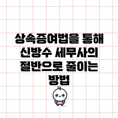 상속증여법을 통해 신방수 세무사의 절반으로 줄이는 방법