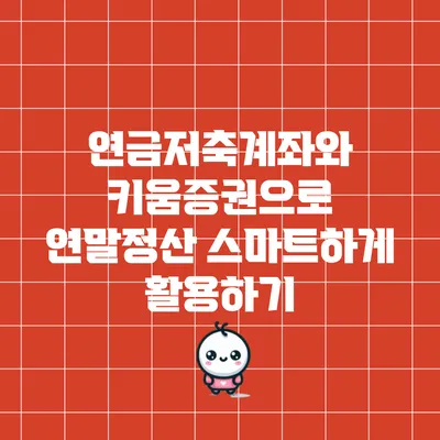 연금저축계좌와 키움증권으로 연말정산 스마트하게 활용하기