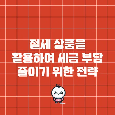 절세 상품을 활용하여 세금 부담 줄이기 위한 전략