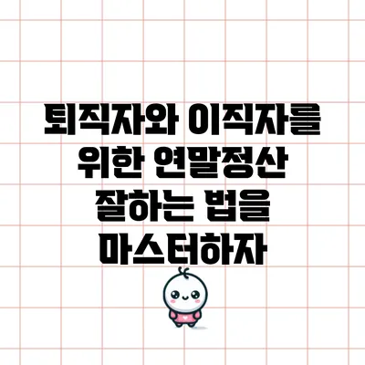퇴직자와 이직자를 위한 연말정산 잘하는 법을 마스터하자