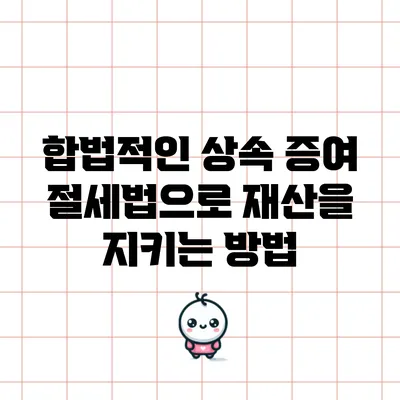 합법적인 상속 증여 절세법으로 재산을 지키는 방법