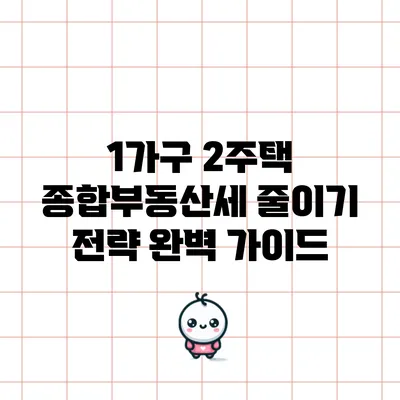 1가구 2주택 종합부동산세 줄이기 전략 완벽 가이드
