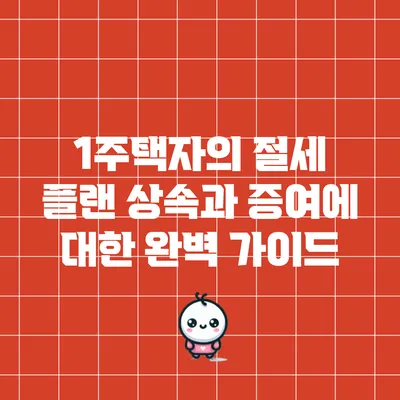1주택자의 절세 플랜: 상속과 증여에 대한 완벽 가이드
