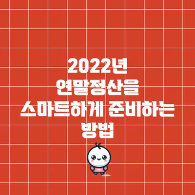 2022년 연말정산을 스마트하게 준비하는 방법