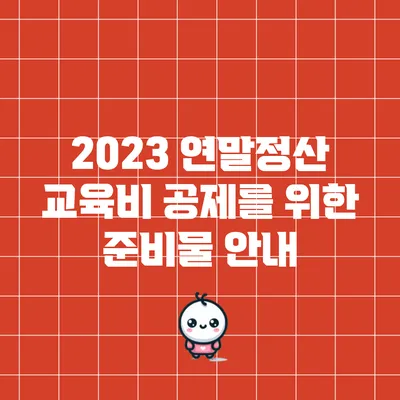 2023 연말정산 교육비 공제를 위한 준비물 안내