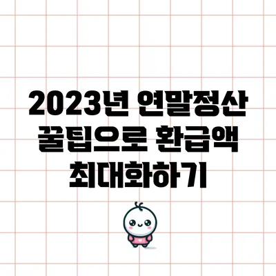 2023년 연말정산 꿀팁으로 환급액 최대화하기