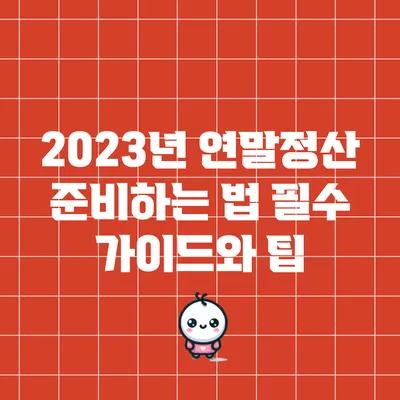 2023년 연말정산 준비하는 법: 필수 가이드와 팁