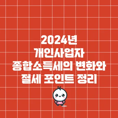 2024년 개인사업자 종합소득세의 변화와 절세 포인트 정리