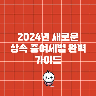 2024년 새로운 상속 증여세법 완벽 가이드
