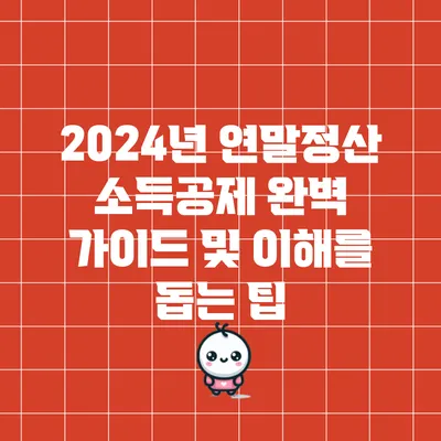2024년 연말정산 소득공제 완벽 가이드 및 이해를 돕는 팁