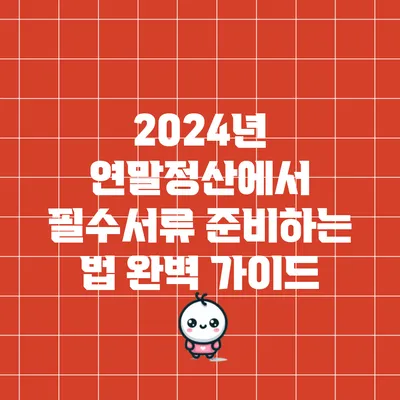 2024년 연말정산에서 필수서류 준비하는 법: 완벽 가이드