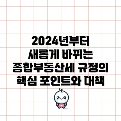 2024년부터 새롭게 바뀌는 종합부동산세 규정의 핵심 포인트와 대책