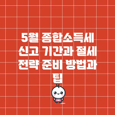 5월 종합소득세 신고 기간과 절세 전략: 준비 방법과 팁