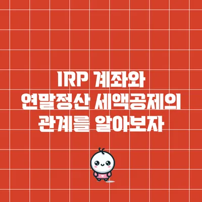 IRP 계좌와 연말정산 세액공제의 관계를 알아보자