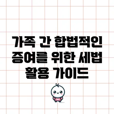 가족 간 합법적인 증여를 위한 세법 활용 가이드