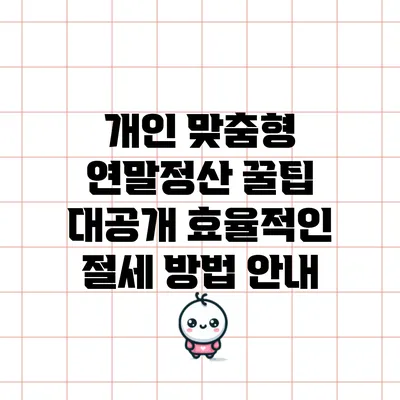 개인 맞춤형 연말정산 꿀팁 대공개: 효율적인 절세 방법 안내