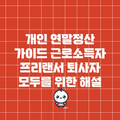 개인 연말정산 가이드: 근로소득자 프리랜서 퇴사자 모두를 위한 해설