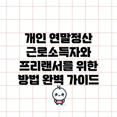 개인 연말정산: 근로소득자와 프리랜서를 위한 방법 완벽 가이드