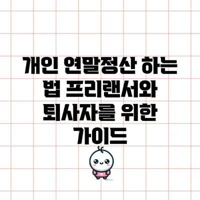 개인 연말정산 하는 법: 프리랜서와 퇴사자를 위한 가이드
