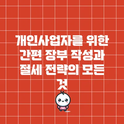 개인사업자를 위한 간편 장부 작성과 절세 전략의 모든 것