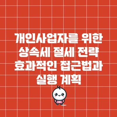 개인사업자를 위한 상속세 절세 전략: 효과적인 접근법과 실행 계획