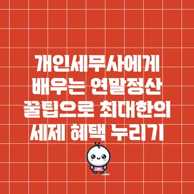 개인세무사에게 배우는 연말정산 꿀팁으로 최대한의 세제 혜택 누리기