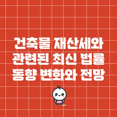 건축물 재산세와 관련된 최신 법률 동향: 변화와 전망