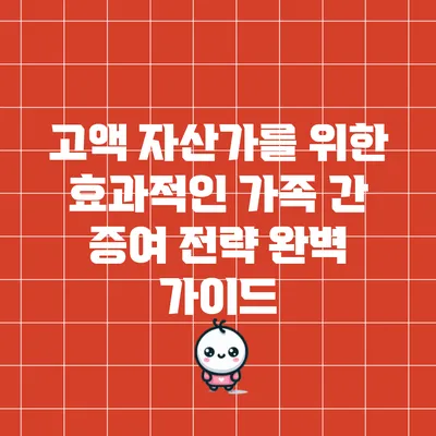 고액 자산가를 위한 효과적인 가족 간 증여 전략 완벽 가이드